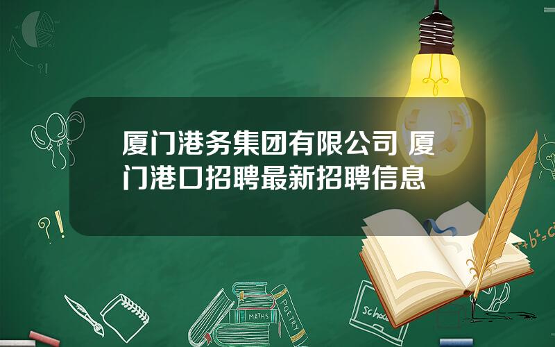 厦门港务集团有限公司 厦门港口招聘最新招聘信息